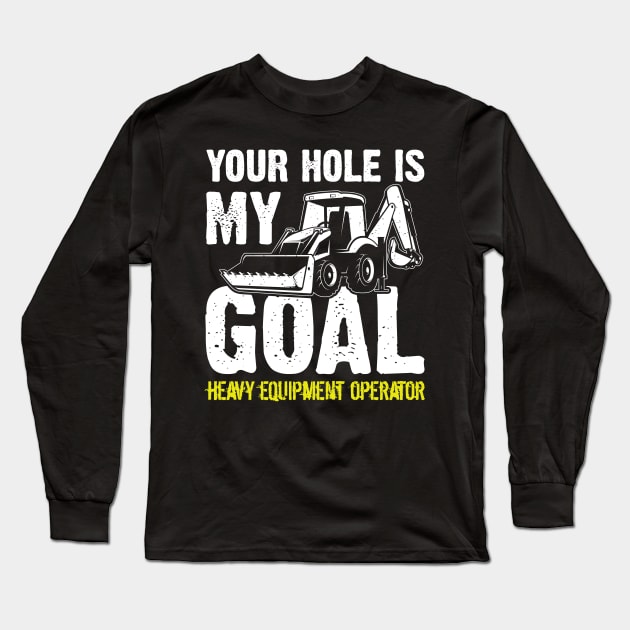 Your Hole is my Goal huge excavator construct Long Sleeve T-Shirt by Values Tees